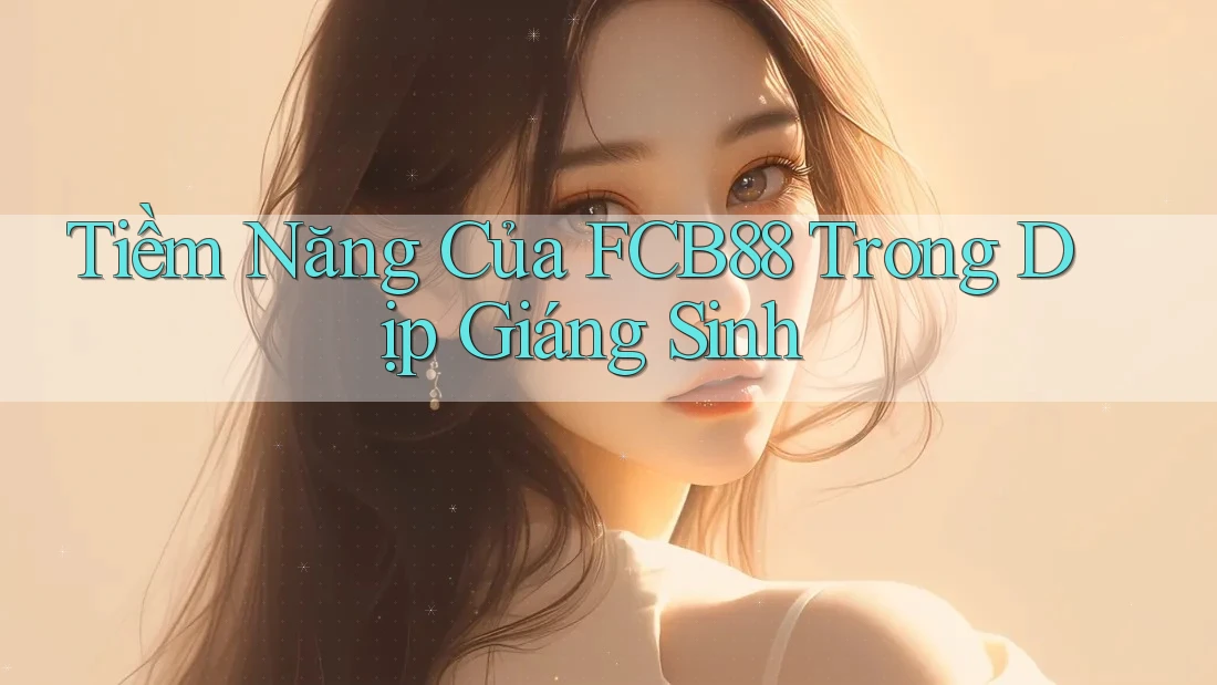 Tiềm Năng Của FCB88 Trong Dịp Giáng Sinh
