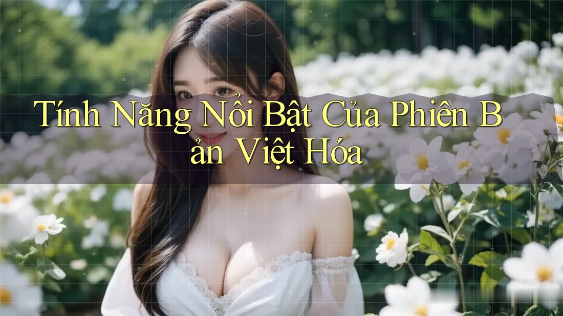Tính Năng Nổi Bật Của Phiên Bản Việt Hóa