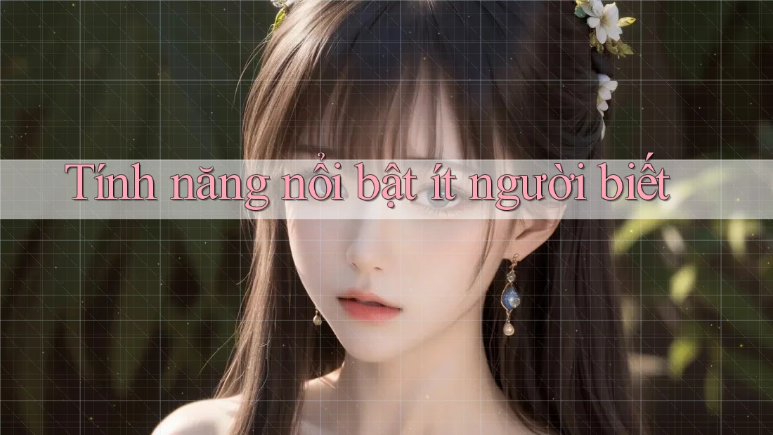Tính năng nổi bật ít người biết