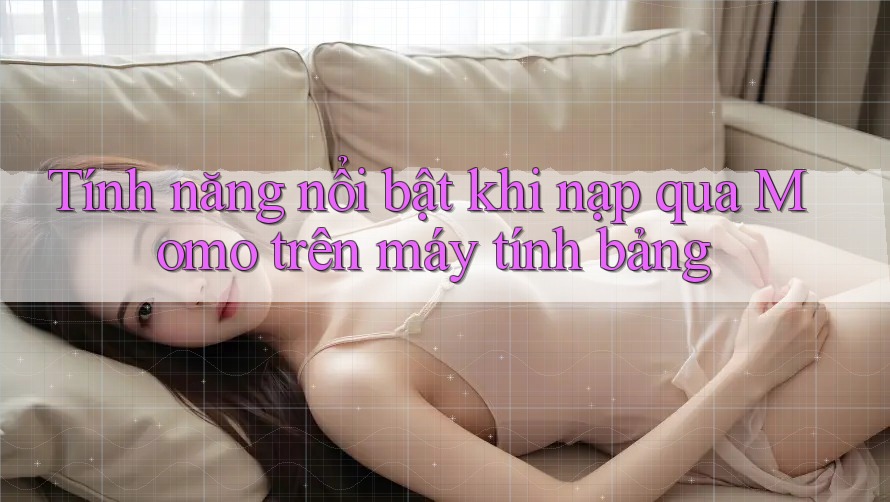 Tính năng nổi bật khi nạp qua Momo trên máy tính bảng