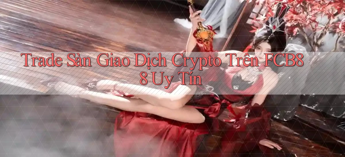 trade sàn giao dịch crypto trên fcb88 uy tín