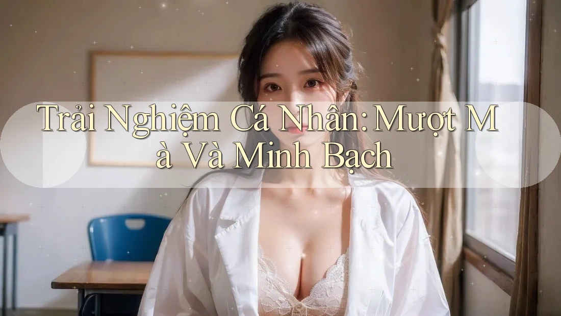 Trải Nghiệm Cá Nhân: Mượt Mà Và Minh Bạch Trải Nghiệm Cá Nhân: Mượt Mà Và Minh Bạch
