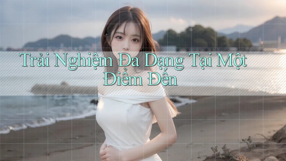 Trải Nghiệm Đa Dạng Tại Một Điểm Đến