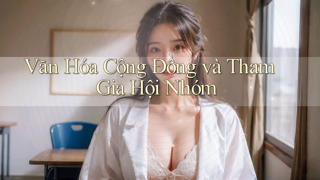Văn Hóa Cộng Đồng và Tham Gia Hội Nhóm