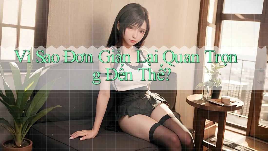 Vì Sao Đơn Giản Lại Quan Trọng Đến Thế?