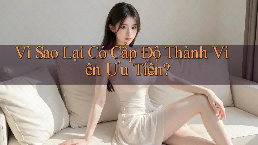 Vì Sao Lại Có Cấp Độ Thành Viên Ưu Tiên? Vì Sao Lại Có Cấp Độ Thành Viên Ưu Tiên?