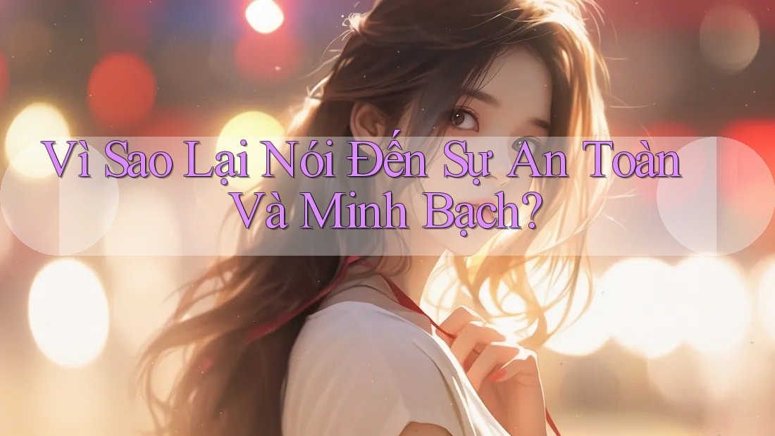 Vì Sao Lại Nói Đến Sự An Toàn Và Minh Bạch?
